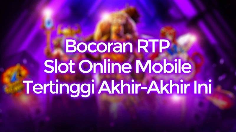 Bocoran RTP Slot Online Mobile Tertinggi Akhir-Akhir Ini