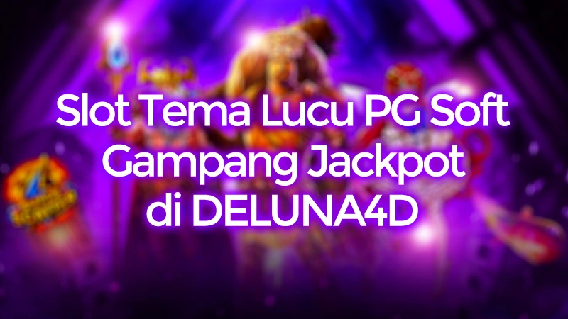 PG Soft: Slot Tema Lucu Gampang JP di Platform DELUNA4D